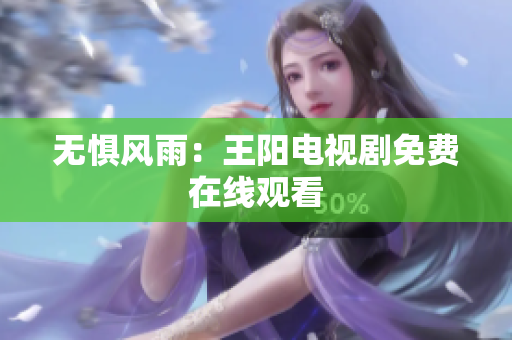 无惧风雨：王阳电视剧免费在线观看