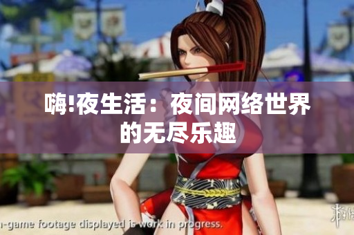 嗨!夜生活：夜间网络世界的无尽乐趣