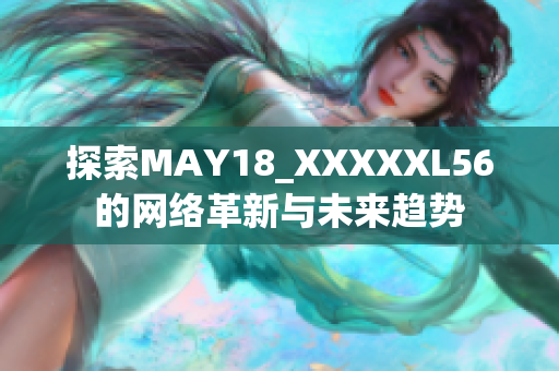 探索MAY18_XXXXXL56的网络革新与未来趋势