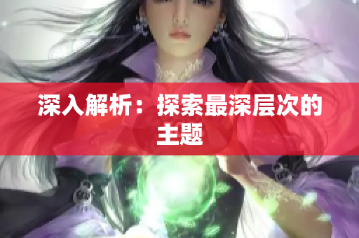 深入解析：探索最深层次的主题