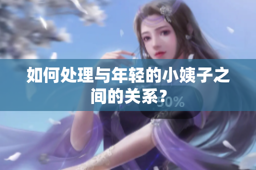 如何处理与年轻的小姨子之间的关系？