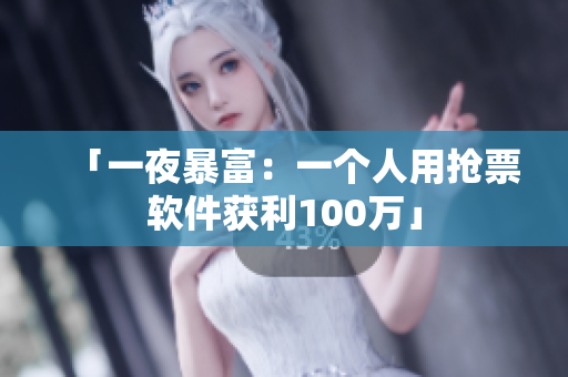 「一夜暴富：一个人用抢票软件获利100万」