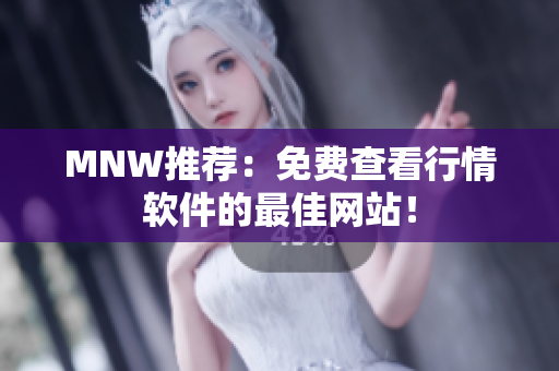 MNW推荐：免费查看行情软件的最佳网站！