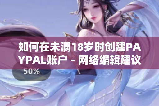 如何在未满18岁时创建PAYPAL账户 - 网络编辑建议