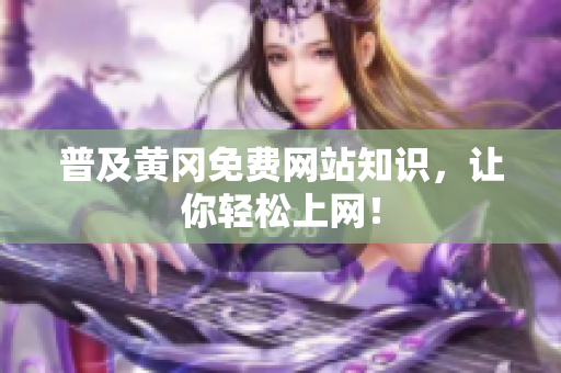 普及黄冈免费网站知识，让你轻松上网！