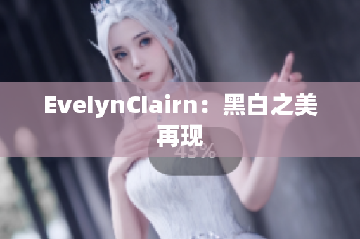 EveIynCIairn：黑白之美再现
