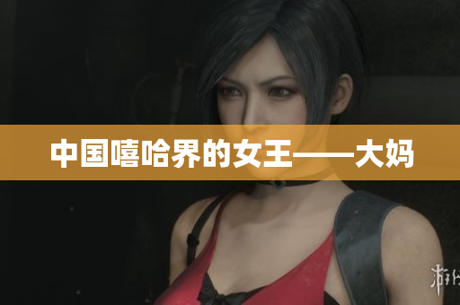 中国嘻哈界的女王——大妈