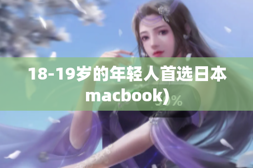 18-19岁的年轻人首选日本macbook)