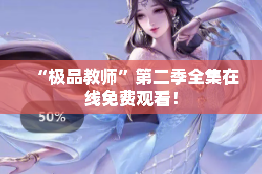 “极品教师”第二季全集在线免费观看！