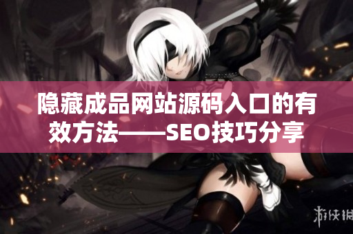 隐藏成品网站源码入口的有效方法——SEO技巧分享