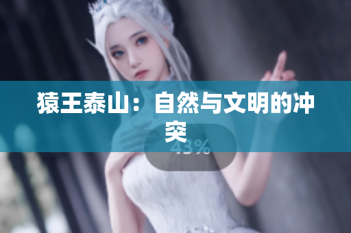 猿王泰山：自然与文明的冲突