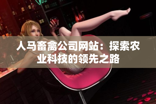 人马畜禽公司网站：探索农业科技的领先之路