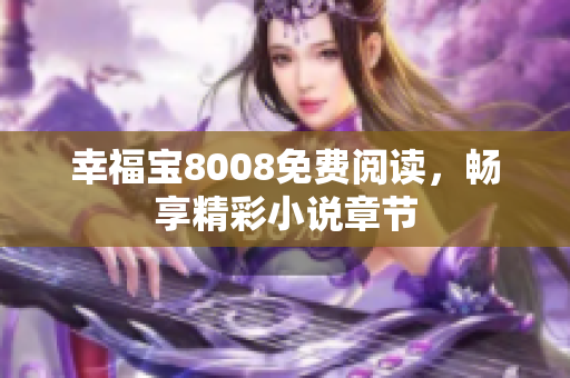 幸福宝8008免费阅读，畅享精彩小说章节