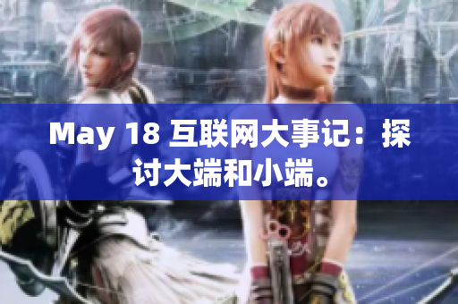 May 18 互联网大事记：探讨大端和小端。