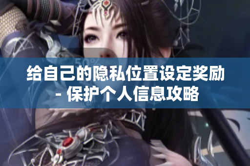 给自己的隐私位置设定奖励 - 保护个人信息攻略