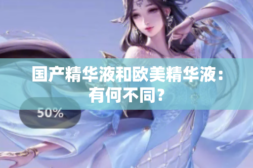 国产精华液和欧美精华液：有何不同？