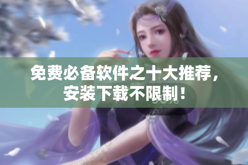免费必备软件之十大推荐，安装下载不限制！