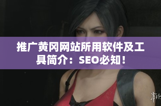 推广黄冈网站所用软件及工具简介：SEO必知！