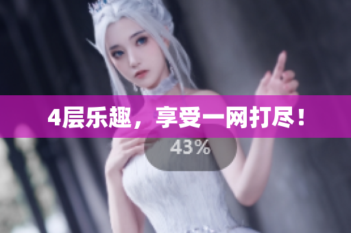 4层乐趣，享受一网打尽！