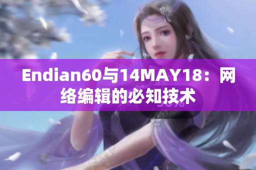 Endian60与14MAY18：网络编辑的必知技术