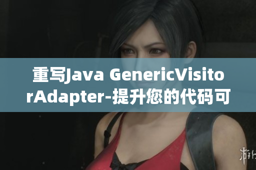 重写Java GenericVisitorAdapter-提升您的代码可重用性