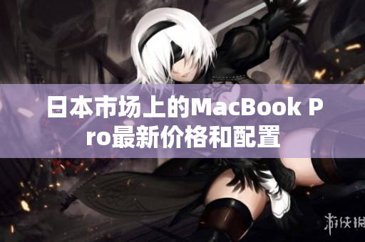 日本市场上的MacBook Pro最新价格和配置