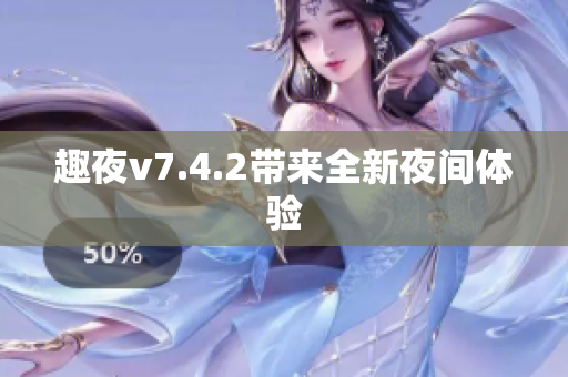 趣夜v7.4.2带来全新夜间体验