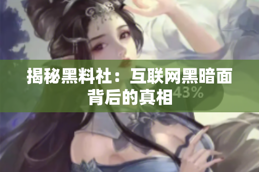 揭秘黑料社：互联网黑暗面背后的真相