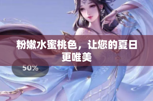 粉嫩水蜜桃色，让您的夏日更唯美