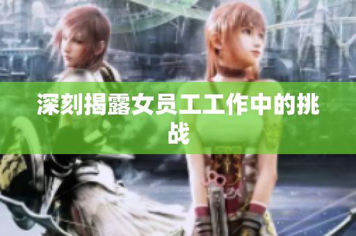 深刻揭露女员工工作中的挑战