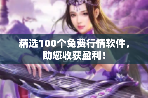 精选100个免费行情软件，助您收获盈利！