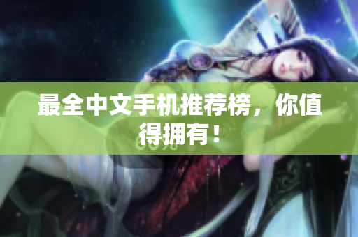 最全中文手机推荐榜，你值得拥有！