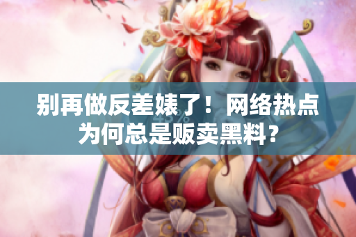 别再做反差婊了！网络热点为何总是贩卖黑料？