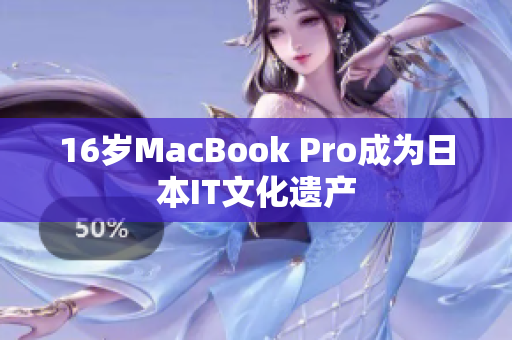 16岁MacBook Pro成为日本IT文化遗产