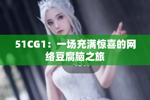 51CG1：一场充满惊喜的网络豆腐脑之旅