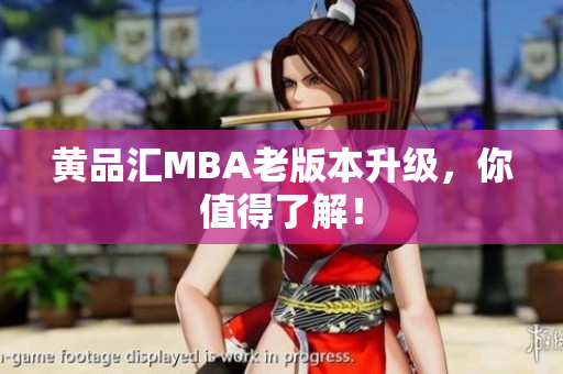 黄品汇MBA老版本升级，你值得了解！