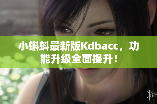 小蝌蚪最新版Kdbacc，功能升级全面提升！
