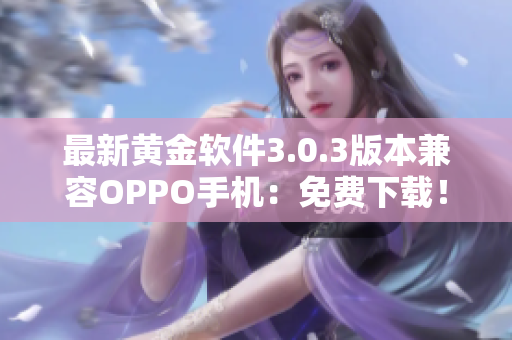 最新黄金软件3.0.3版本兼容OPPO手机：免费下载！