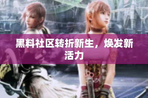 黑料社区转折新生，焕发新活力