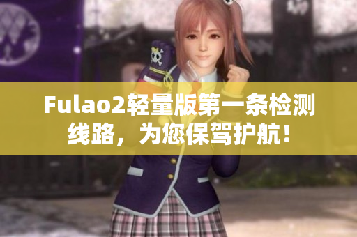 Fulao2轻量版第一条检测线路，为您保驾护航！