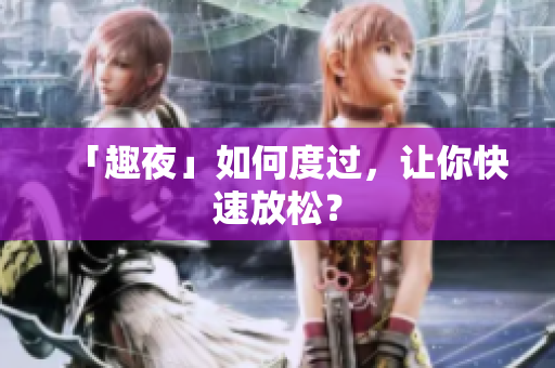 「趣夜」如何度过，让你快速放松？