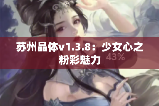 苏州晶体v1.3.8：少女心之粉彩魅力