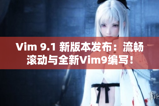 Vim 9.1 新版本发布：流畅滚动与全新Vim9编写！