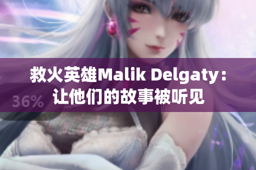 救火英雄Malik Delgaty：让他们的故事被听见