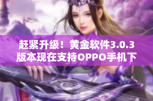赶紧升级！黄金软件3.0.3版本现在支持OPPO手机下载