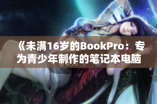 《未满16岁的BookPro：专为青少年制作的笔记本电脑》