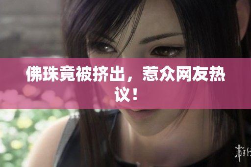 佛珠竟被挤出，惹众网友热议！