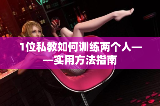 1位私教如何训练两个人——实用方法指南