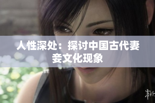 人性深处：探讨中国古代妻妾文化现象