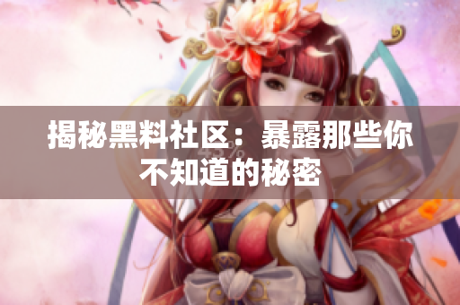 揭秘黑料社区：暴露那些你不知道的秘密